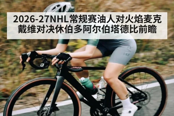 2026-27NHL常规赛油人对火焰麦克戴维对决休伯多阿尔伯塔德比前瞻